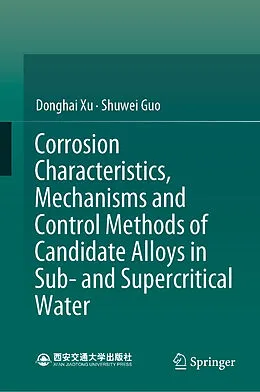 E-Book (pdf) Corrosion Characteristics, Mechanisms and Control Methods of Candidate Alloys in Sub- and Supercritical Water von Donghai Xu, Shuwei Guo