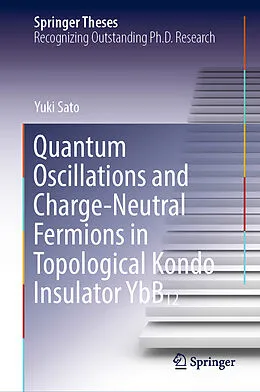E-Book (pdf) Quantum Oscillations and Charge-Neutral Fermions in Topological Kondo Insulator YbB12 von Yuki Sato