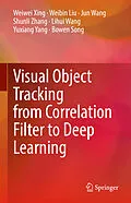 E-Book (pdf) Visual Object Tracking from Correlation Filter to Deep Learning von Weiwei Xing, Weibin Liu, Jun Wang