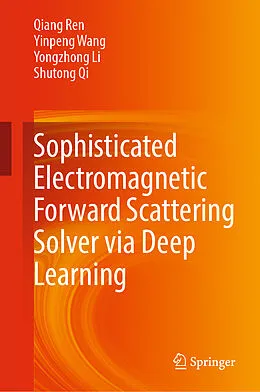 E-Book (pdf) Sophisticated Electromagnetic Forward Scattering Solver via Deep Learning von Qiang Ren, Yinpeng Wang, Yongzhong Li