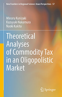 Livre Relié Theoretical Analyses of Commodity Tax in an Oligopolistic Market de Minoru Kunizaki, Naoki Kakita, Kazuyuki Nakamura