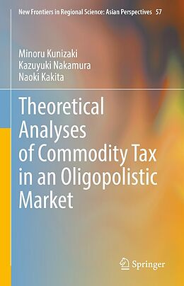 eBook (pdf) Theoretical Analyses of Commodity Tax in an Oligopolistic Market de Minoru Kunizaki, Kazuyuki Nakamura, Naoki Kakita