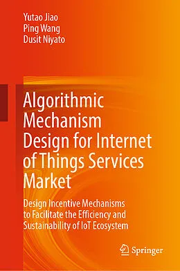 E-Book (pdf) Algorithmic Mechanism Design for Internet of Things Services Market von Yutao Jiao, Ping Wang, Dusit Niyato