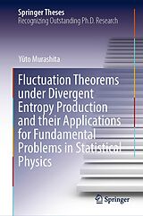 E-Book (pdf) Fluctuation Theorems under Divergent Entropy Production and their Applications for Fundamental Problems in Statistical Physics von Yûto Murashita