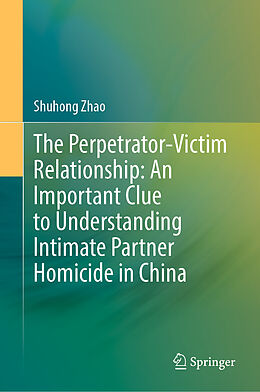 Fester Einband The Perpetrator-Victim Relationship: An Important Clue to Understanding Intimate Partner Homicide in China von Shuhong Zhao