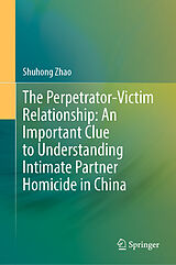 E-Book (pdf) The Perpetrator-Victim Relationship: An Important Clue to Understanding Intimate Partner Homicide in China von Shuhong Zhao