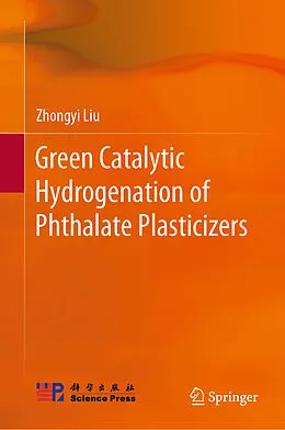 E-Book (pdf) Green Catalytic Hydrogenation of Phthalate Plasticizers von Zhongyi Liu