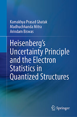 Fester Einband Heisenberg s Uncertainty Principle and the Electron Statistics in Quantized Structures von Kamakhya Prasad Ghatak, Arindam Biswas, Madhuchhanda Mitra