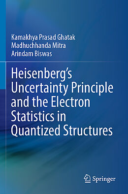 Kartonierter Einband Heisenberg s Uncertainty Principle and the Electron Statistics in Quantized Structures von Kamakhya Prasad Ghatak, Arindam Biswas, Madhuchhanda Mitra