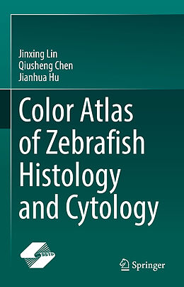 Livre Relié Color Atlas of Zebrafish Histology and Cytology de Jinxing Lin, Jianhua Hu, Qiusheng Chen