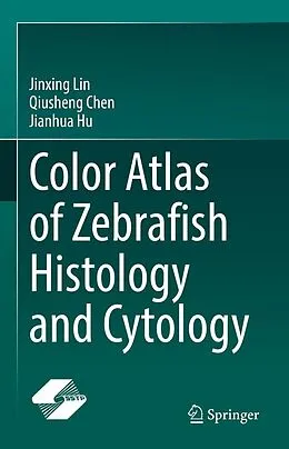 E-Book (pdf) Color Atlas of Zebrafish Histology and Cytology von Jinxing Lin, Qiusheng Chen, Jianhua Hu