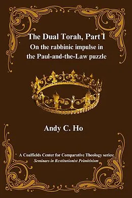 E-Book (epub) The Dual Torah, Part I (Seminars in Restitutionist Primitivism, #1.1) von Andy C. Ho