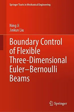 E-Book (pdf) Boundary Control of Flexible Three-Dimensional Euler-Bernoulli Beams von Ning Ji, Jinkun Liu