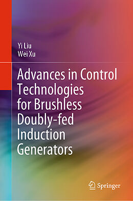 Livre Relié Advances in Control Technologies for Brushless Doubly-fed Induction Generators de Wei Xu, Yi Liu