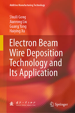Livre Relié Electron Beam Wire Deposition Technology and Its Application de Shuili Gong, Haiying Xu, Guang Yang