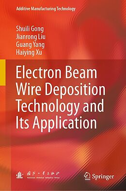eBook (pdf) Electron Beam Wire Deposition Technology and Its Application de Shuili Gong, Jianrong Liu, Guang Yang
