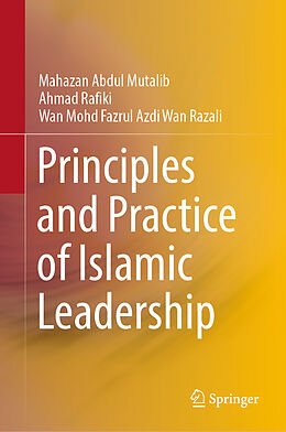 Livre Relié Principles and Practice of Islamic Leadership de Mahazan Abdul Mutalib, Wan Mohd Fazrul Azdi Wan Razali, Ahmad Rafiki