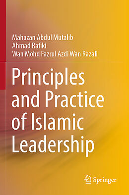 Couverture cartonnée Principles and Practice of Islamic Leadership de Mahazan Abdul Mutalib, Wan Mohd Fazrul Azdi Wan Razali, Ahmad Rafiki