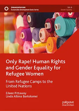E-Book (pdf) Only Rape! Human Rights and Gender Equality for Refugee Women von Eileen Pittaway, Linda Albina Bartolomei