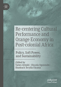 Couverture cartonnée Re-centering Cultural Performance and Orange Economy in Post-colonial Africa de 