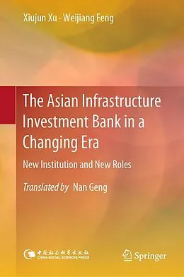 E-Book (pdf) The Asian Infrastructure Investment Bank in a Changing Era von Xiujun Xu, Weijiang Feng