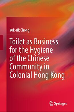 E-Book (pdf) Toilet as Business for the Hygiene of the Chinese Community in Colonial Hong Kong von Yuk-Sik Chong