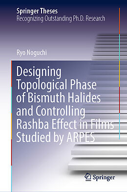 Livre Relié Designing Topological Phase of Bismuth Halides and Controlling Rashba Effect in Films Studied by ARPES de Ryo Noguchi