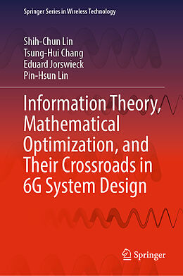 Livre Relié Information Theory, Mathematical Optimization, and Their Crossroads in 6G System Design de Shih-Chun Lin, Pin-Hsun Lin, Eduard Jorswieck