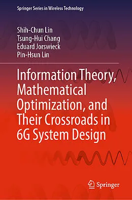 E-Book (pdf) Information Theory, Mathematical Optimization, and Their Crossroads in 6G System Design von Shih-Chun Lin, Tsung-Hui Chang, Eduard Jorswieck