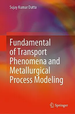 E-Book (pdf) Fundamental of Transport Phenomena and Metallurgical Process Modeling von Sujay Kumar Dutta