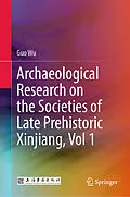 E-Book (pdf) Archaeological Research on the Societies of Late Prehistoric Xinjiang, Vol 1 von Guo Wu