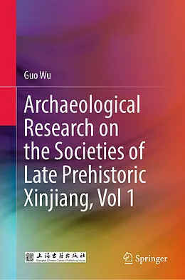 E-Book (pdf) Archaeological Research on the Societies of Late Prehistoric Xinjiang, Vol 1 von Guo Wu