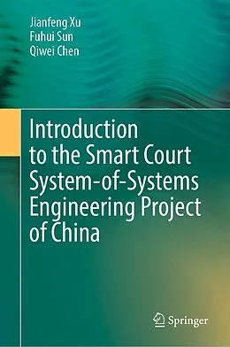E-Book (pdf) Introduction to the Smart Court System-of-Systems Engineering Project of China von Jianfeng Xu, Fuhui Sun, Qiwei Chen