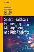E-Book (pdf) Smart Healthcare Engineering Management and Risk Analytics von Shuai Ding, Desheng Wu, Luyue Zhao