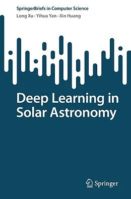 E-Book (pdf) Deep Learning in Solar Astronomy von Long Xu, Yihua Yan, Xin Huang