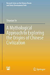 eBook (pdf) A Mythological Approach to Exploring the Origins of Chinese Civilization de Shuxian Ye