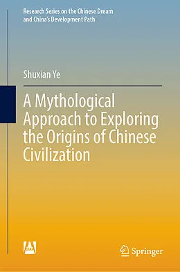 E-Book (pdf) A Mythological Approach to Exploring the Origins of Chinese Civilization von Shuxian Ye