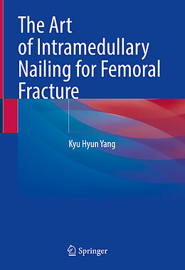 Livre Relié The Art of Intramedullary Nailing for Femoral Fracture de Kyu Hyun Yang