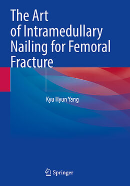 Couverture cartonnée The Art of Intramedullary Nailing for Femoral Fracture de Kyu Hyun Yang