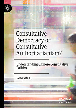 Couverture cartonnée Consultative Democracy or Consultative Authoritarianism? de Rongxin Li