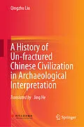 E-Book (pdf) A History of Un-fractured Chinese Civilization in Archaeological Interpretation von Qingzhu Liu