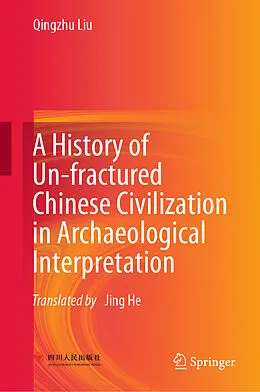 E-Book (pdf) A History of Un-fractured Chinese Civilization in Archaeological Interpretation von Qingzhu Liu