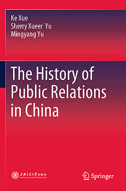 Couverture cartonnée The History of Public Relations in China de Ke Xue, Mingyang Yu, Sherry Xueer Yu