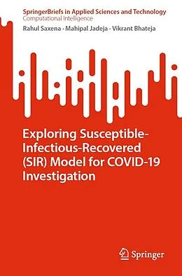E-Book (pdf) Exploring Susceptible-Infectious-Recovered (SIR) Model for COVID-19 Investigation von Rahul Saxena, Mahipal Jadeja, Vikrant Bhateja