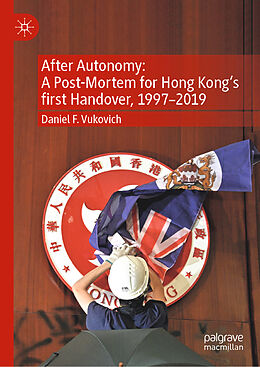 Livre Relié After Autonomy: A Post-Mortem for Hong Kong s first Handover, 1997 2019 de Daniel F. Vukovich