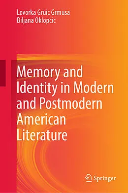E-Book (pdf) Memory and Identity in Modern and Postmodern American Literature von Lovorka Gruic Grmusa, Biljana Oklopcic