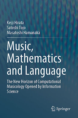 Couverture cartonnée Music, Mathematics and Language de Keiji Hirata, Masatoshi Hamanaka, Satoshi Tojo