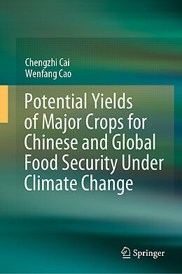 Livre Relié Potential Yields of Major Crops for Chinese and Global Food Security Under Climate Change de Wenfang Cao, Chengzhi Cai