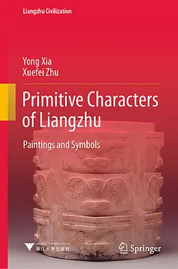 E-Book (pdf) Primitive Characters of Liangzhu von Yong Xia, Xuefei Zhu