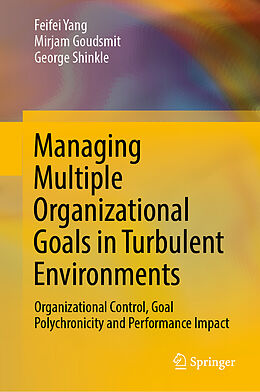 Livre Relié Managing Multiple Organizational Goals in Turbulent Environments de Feifei Yang, George Shinkle, Mirjam Goudsmit